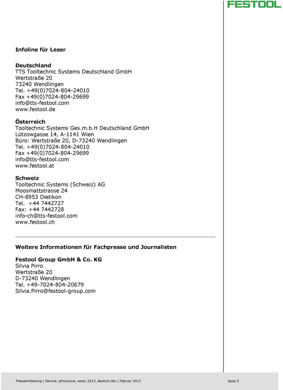 +49(0)7024-804-24010 Fax +49(0)7024-804-29699 info@tts-festool.com www.festool.at Schweiz Tooltechnic Systems (Schweiz) AG Moosmattstrasse 24 CH-8953 Dietikon Tel.