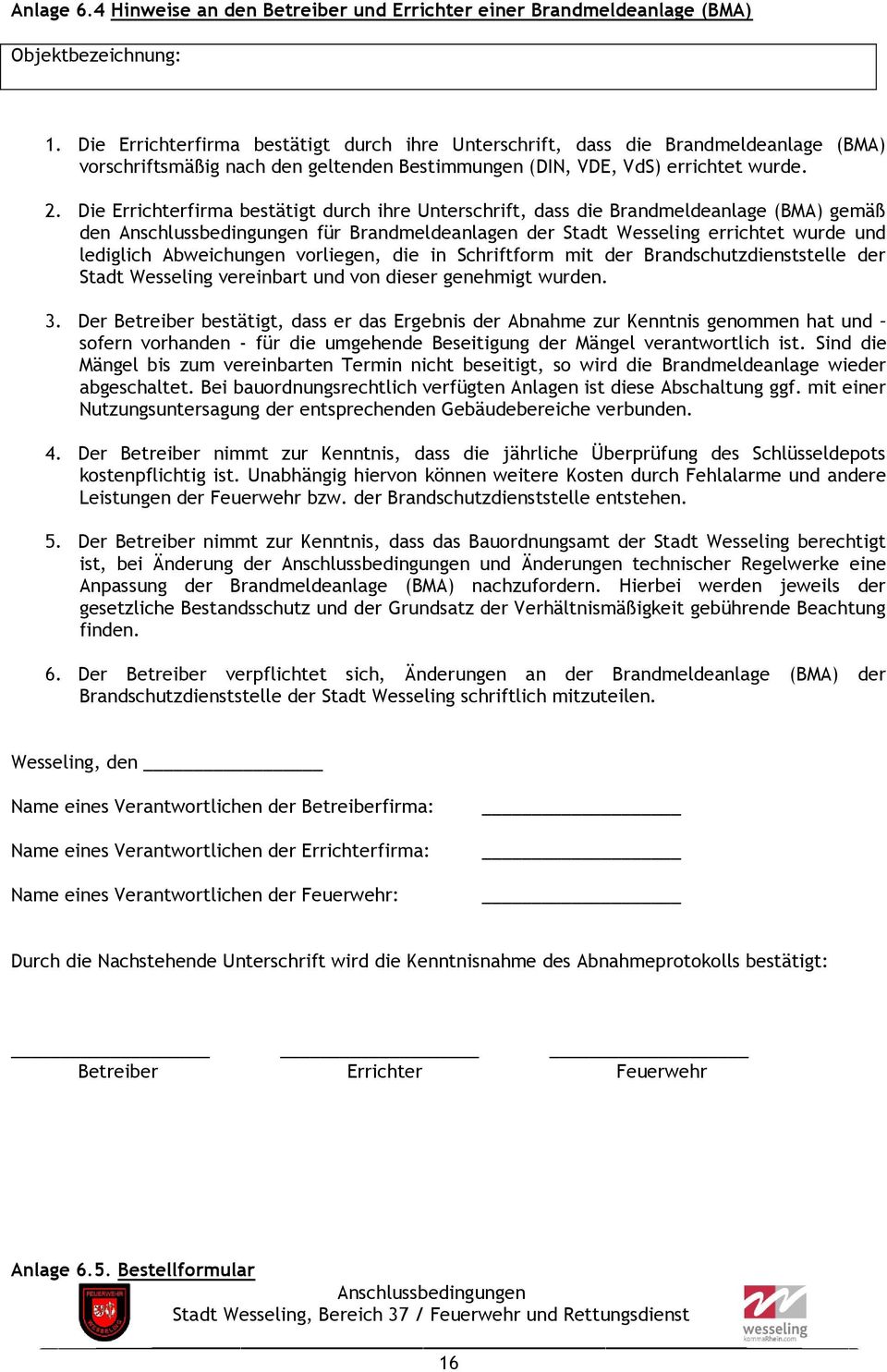 Die Errichterfirma bestätigt durch ihre Unterschrift, dass die Brandmeldeanlage (BMA) gemäß den für Brandmeldeanlagen der Stadt Wesseling errichtet wurde und lediglich Abweichungen vorliegen, die in