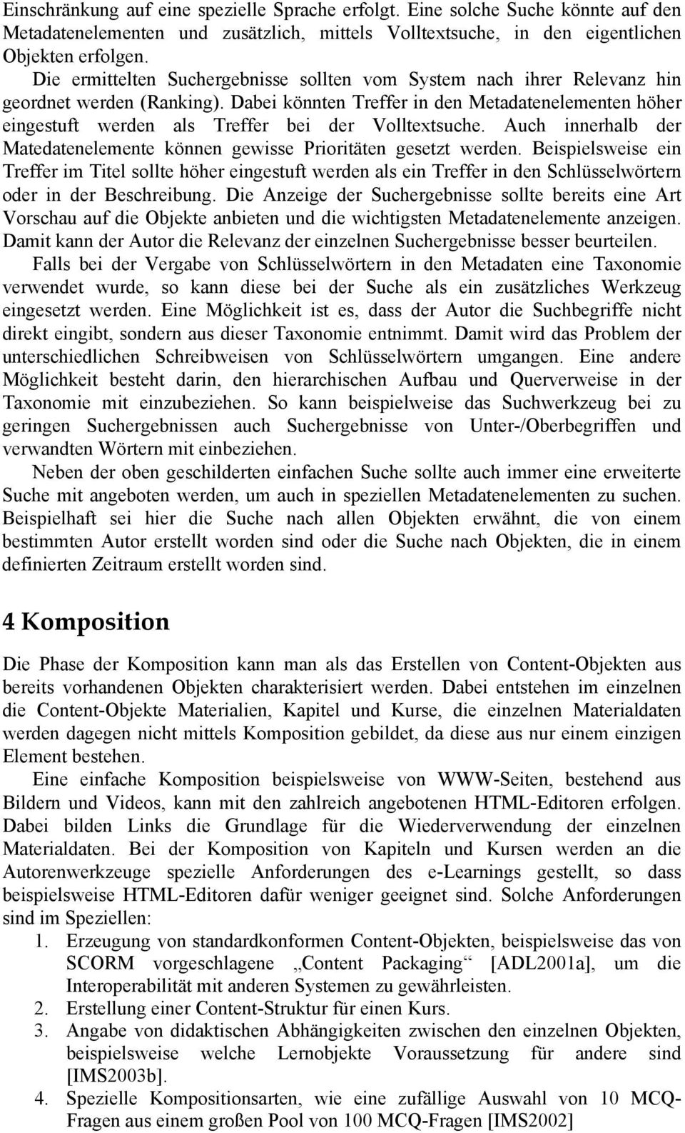 Dabei könnten Treffer in den Metadatenelementen höher eingestuft werden als Treffer bei der Volltextsuche. Auch innerhalb der Matedatenelemente können gewisse Prioritäten gesetzt werden.