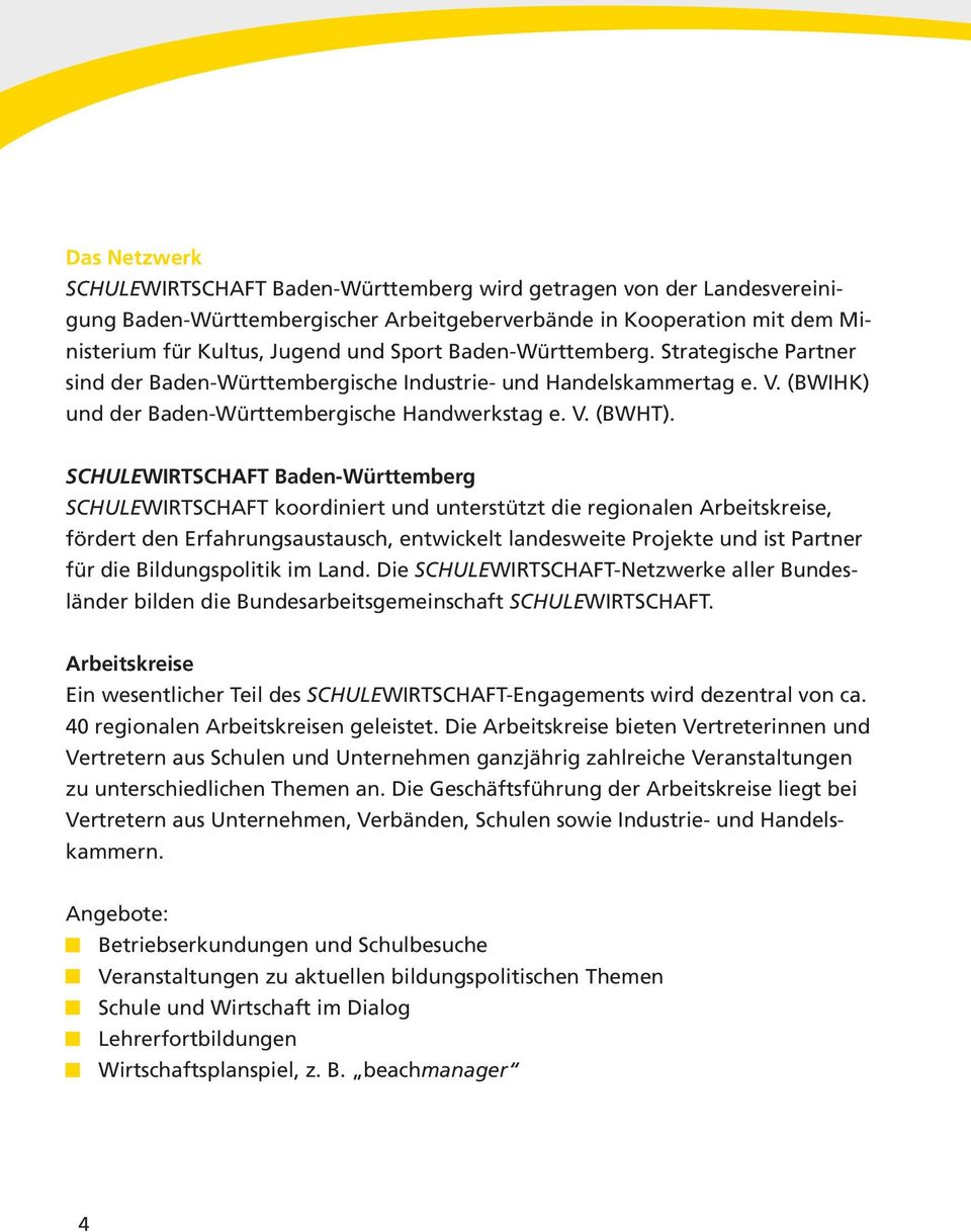 SCHULEWIRTSCHAFT Baden-Württemberg SCHULEWIRTSCHAFT koordiniert und unterstützt die regionalen Arbeitskreise, fördert den Erfahrungsaustausch, entwickelt landesweite Projekte und ist Partner für die