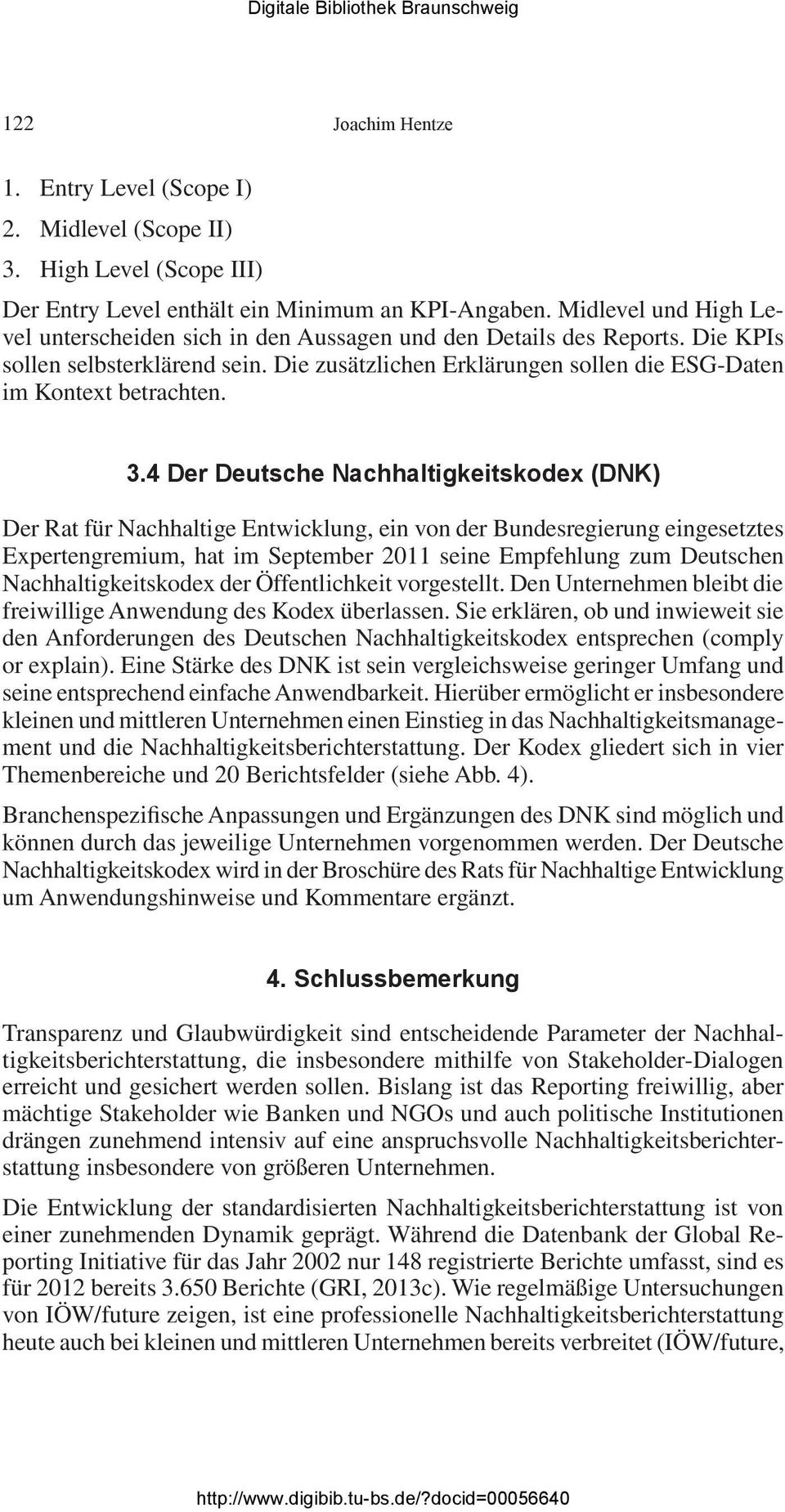 3.4 Der Deutsche Nachhaltigkeitskodex (DNK) Der Rat für Nachhaltige Entwicklung, ein von der Bundesregierung eingesetztes Expertengremium, hat im September 2011 seine Empfehlung zum Deutschen