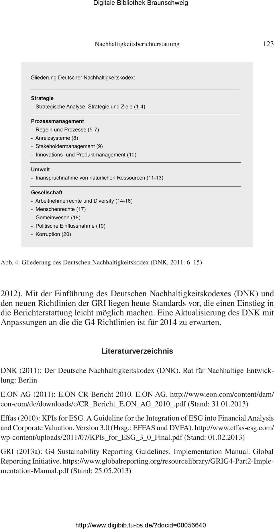 Eine Aktualisierung des DNK mit Anpassungen an die die G4 Richtlinien ist für 2014 zu erwarten. Literaturverzeichnis DNK (2011): Der Deutsche Nachhaltigkeitskodex (DNK).