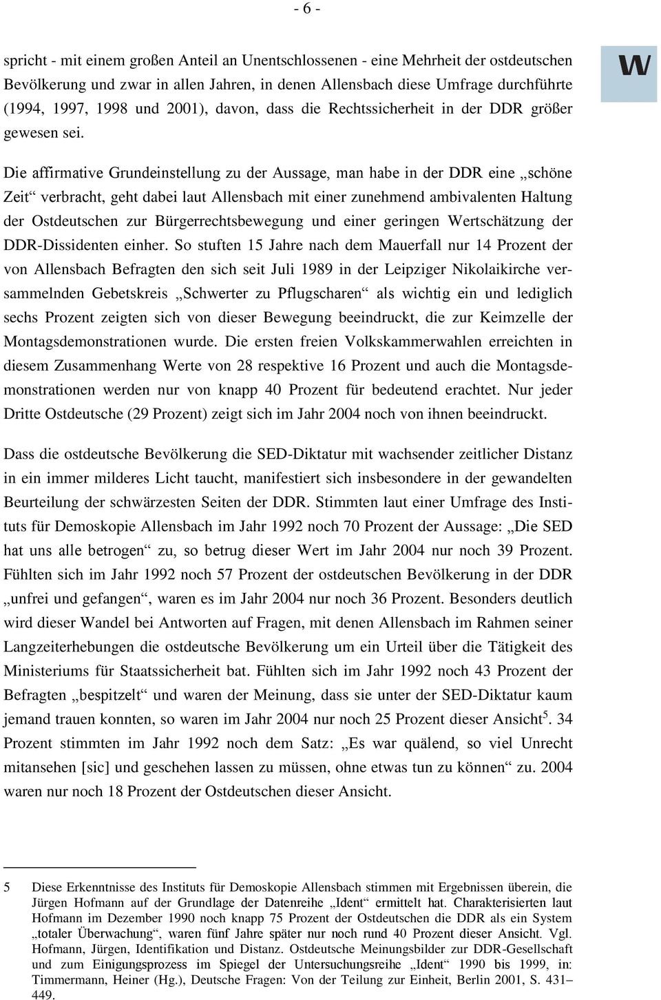 Die affirmative Grundeinstellung zu der Aussage, man habe in der DDR eine schöne Zeit verbracht, geht dabei laut Allensbach mit einer zunehmend ambivalenten Haltung der Ostdeutschen zur