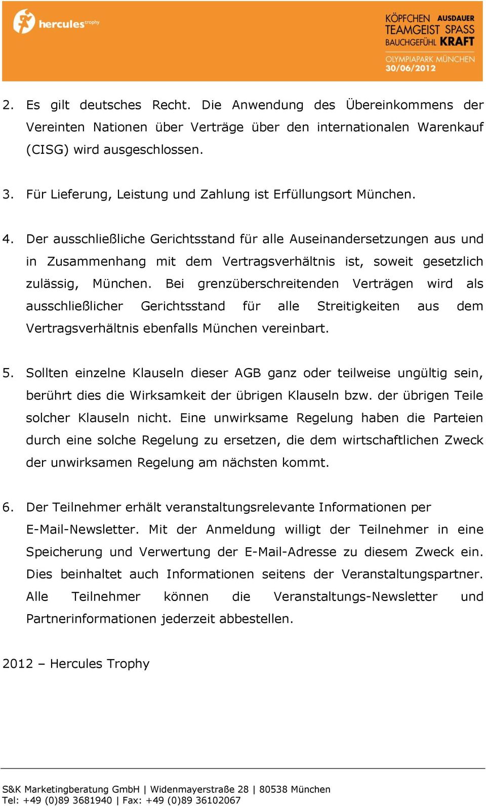 Der ausschließliche Gerichtsstand für alle Auseinandersetzungen aus und in Zusammenhang mit dem Vertragsverhältnis ist, soweit gesetzlich zulässig, München.