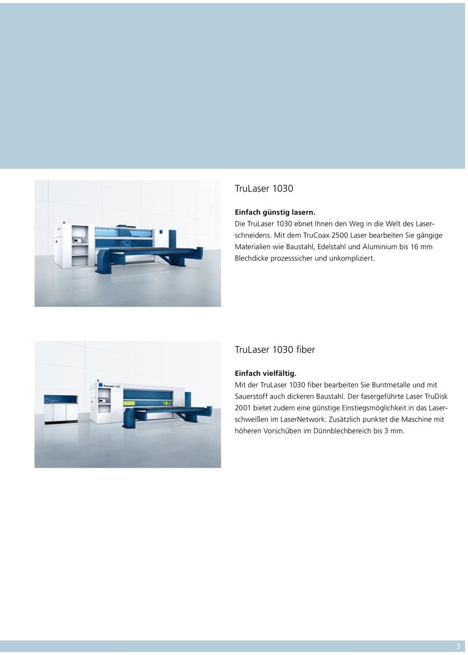 TruLaser 1030 fiber Einfach vielfältig. Mit der TruLaser 1030 fiber bearbeiten Sie Buntmetalle und mit Sauerstoff auch dickeren Baustahl.