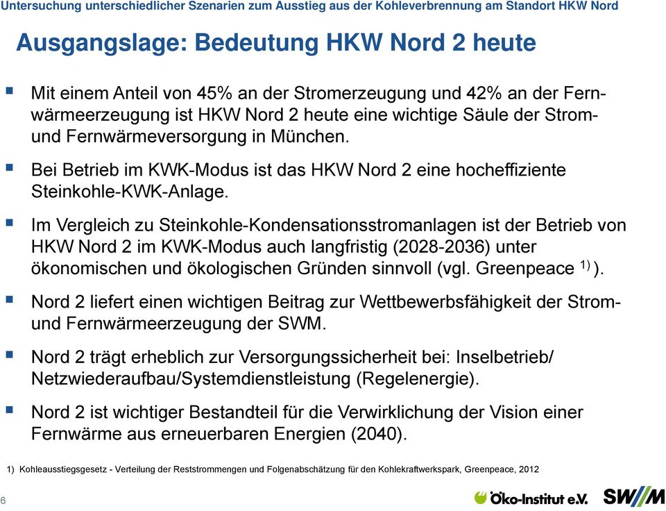 Im Vergleich zu Steinkohle-Kondensationsstromanlagen ist der Betrieb von HKW Nord 2 im KWK-Modus auch langfristig (2028-2036) unter ökonomischen und ökologischen Gründen sinnvoll (vgl.