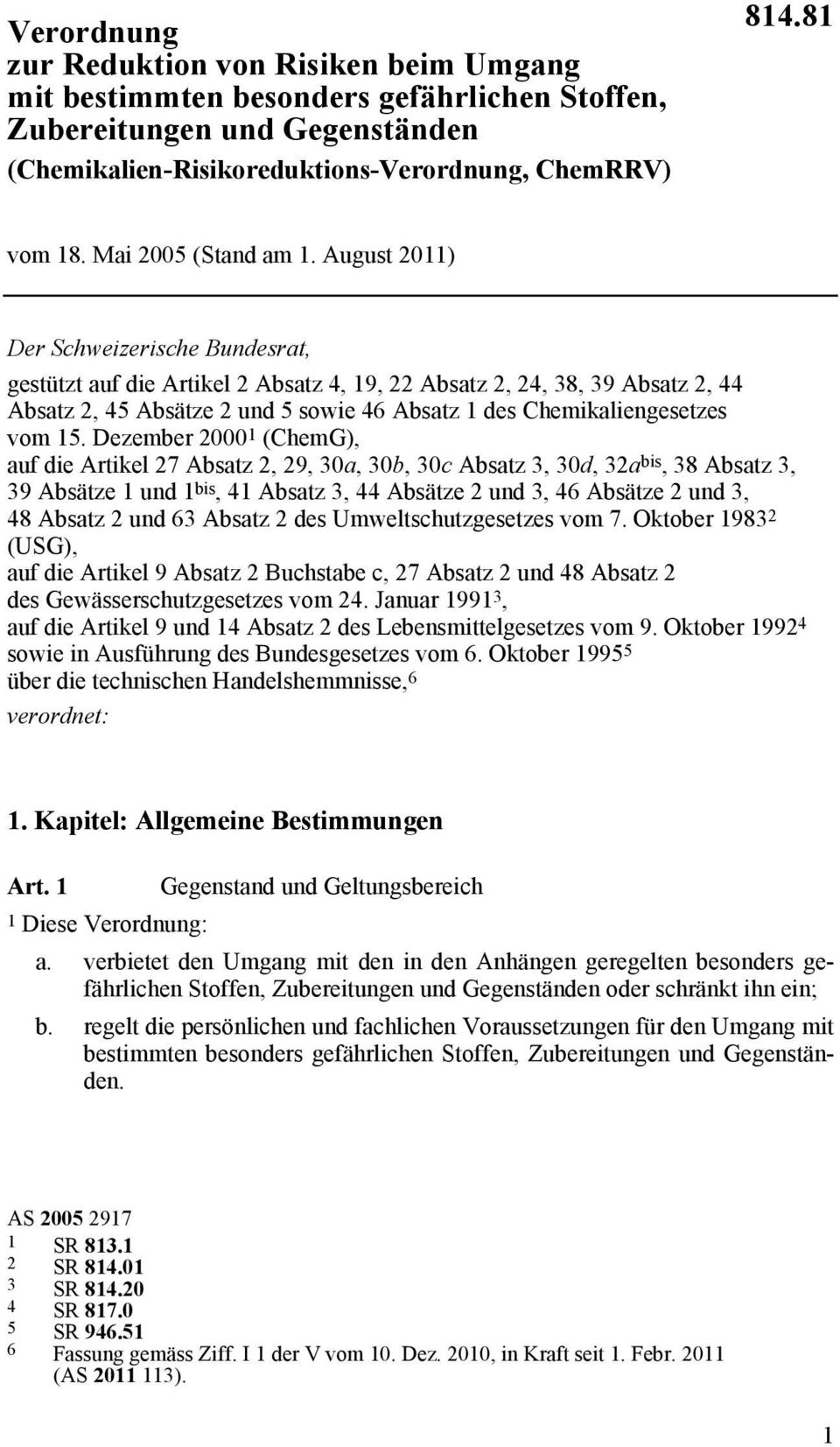 August 2011) Der Schweizerische Bundesrat, gestützt auf die Artikel 2 Absatz 4, 19, 22 Absatz 2, 24, 38, 39 Absatz 2, 44 Absatz 2, 45 Absätze 2 und 5 sowie 46 Absatz 1 des Chemikaliengesetzes vom 15.