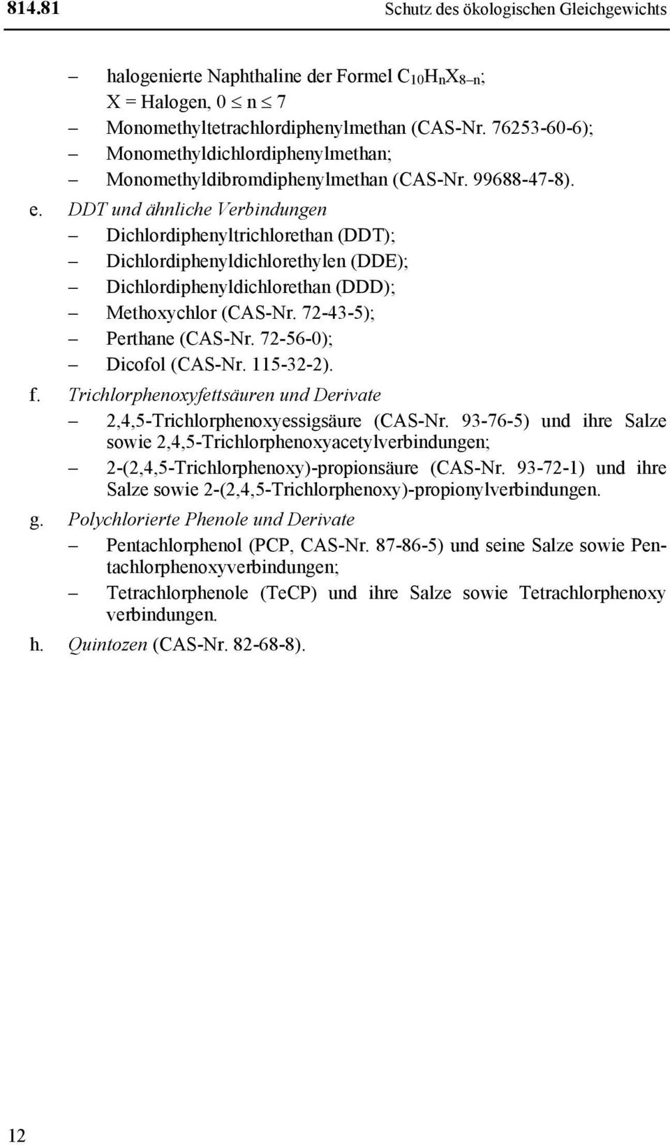 DDT und ähnliche Verbindungen Dichlordiphenyltrichlorethan (DDT); Dichlordiphenyldichlorethylen (DDE); Dichlordiphenyldichlorethan (DDD); Methoxychlor (CAS-Nr. 72-43-5); Perthane (CAS-Nr.