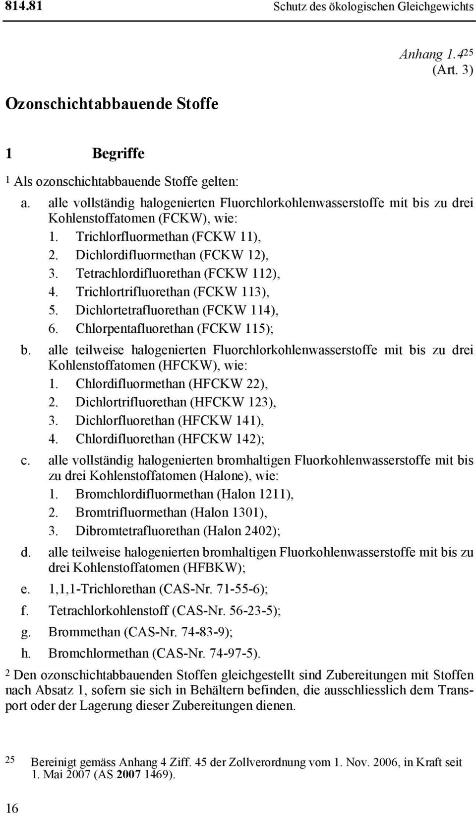 Tetrachlordifluorethan (FCKW 112), 4. Trichlortrifluorethan (FCKW 113), 5. Dichlortetrafluorethan (FCKW 114), 6. Chlorpentafluorethan (FCKW 115); b.