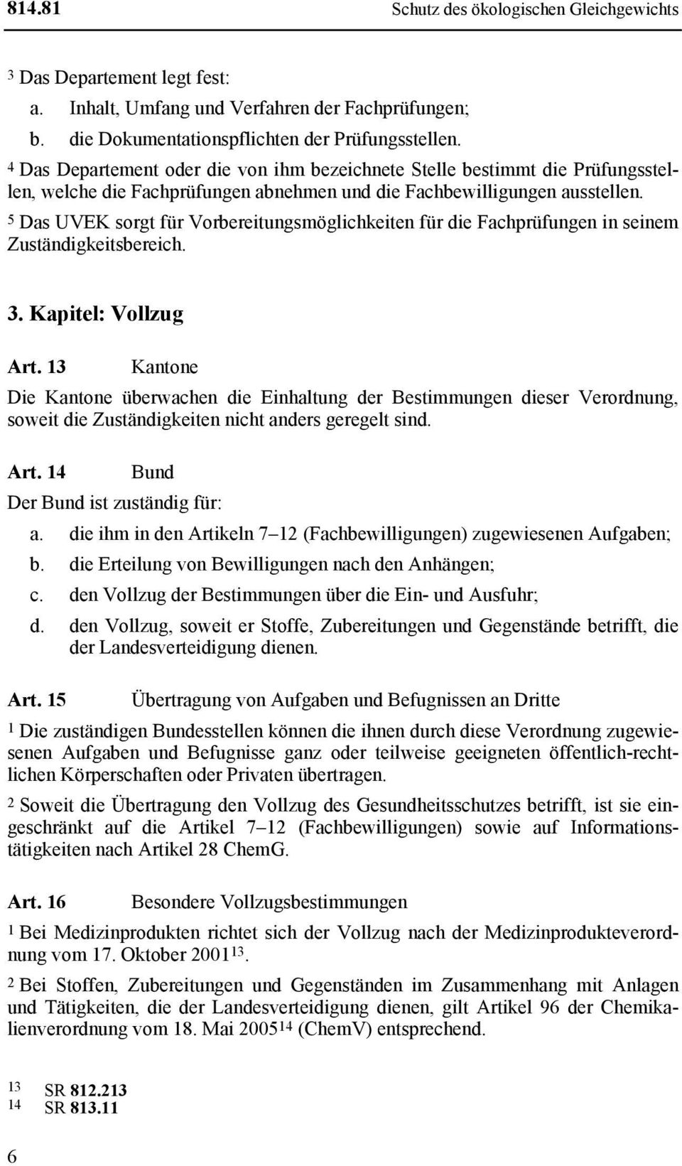 5 Das UVEK sorgt für Vorbereitungsmöglichkeiten für die Fachprüfungen in seinem Zuständigkeitsbereich. 3. Kapitel: Vollzug Art.