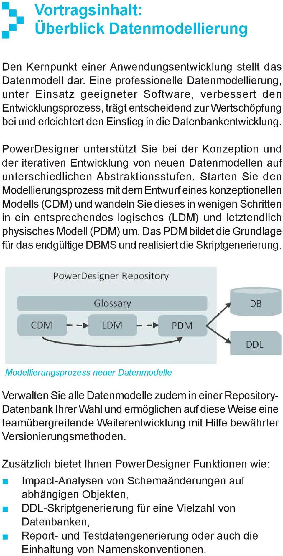 Datenbankentwicklung. PowerDesigner unterstützt Sie bei der Konzeption und der iterativen Entwicklung von neuen Datenmodellen auf unterschiedlichen Abstraktionsstufen.