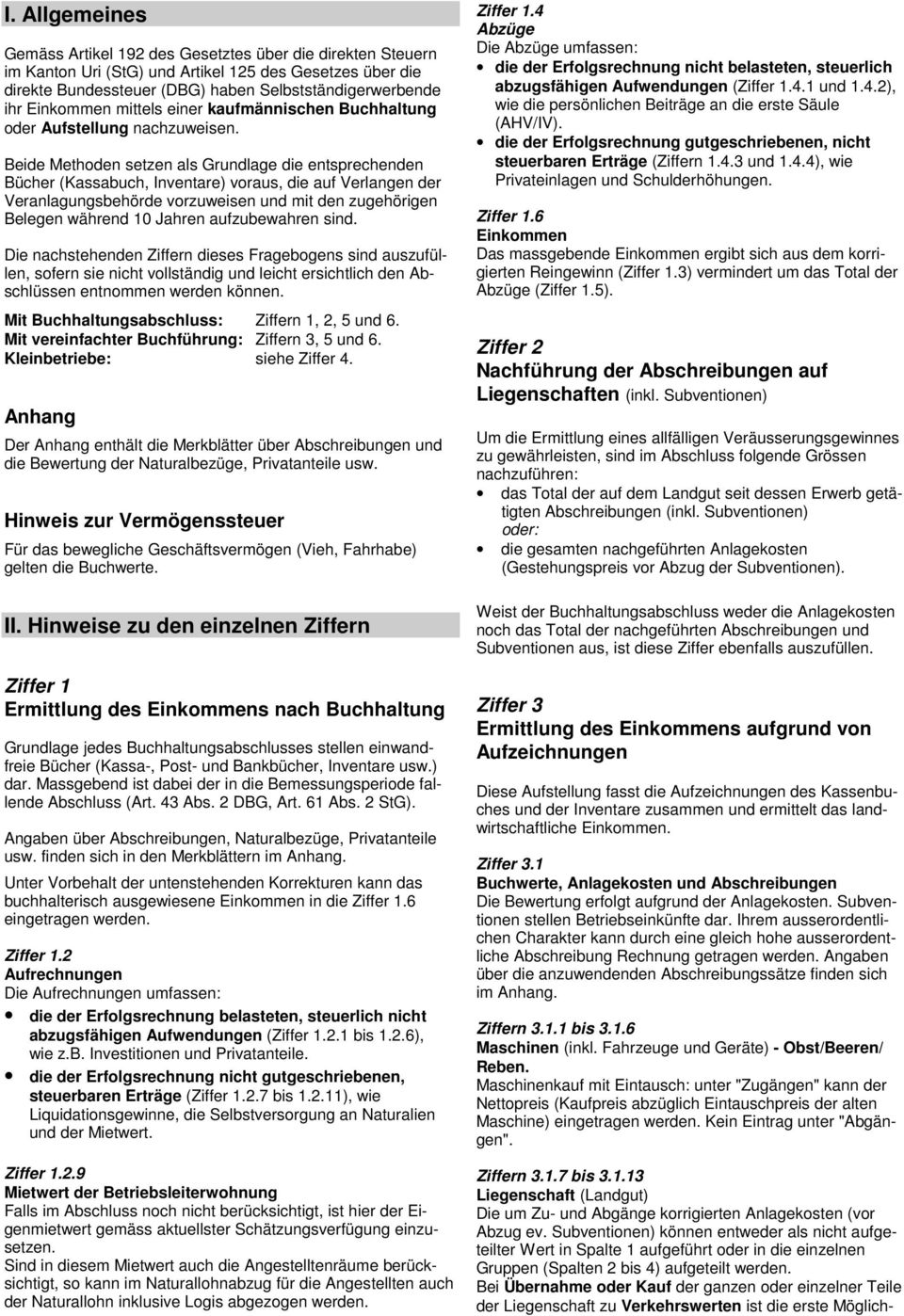 Beide Methoden setzen als Grundlage die entsprechenden Bücher (Kassabuch, Inventare) voraus, die auf Verlangen der Veranlagungsbehörde vorzuweisen und mit den zugehörigen Belegen während 10 Jahren