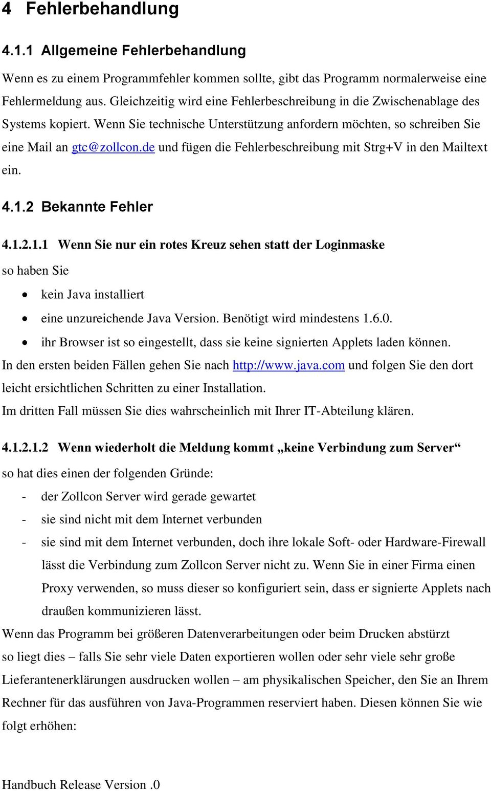 de und fügen die Fehlerbeschreibung mit Strg+V in den Mailtext ein. 4.1.2 Bekannte Fehler 4.1.2.1.1 Wenn Sie nur ein rotes Kreuz sehen statt der Loginmaske so haben Sie kein Java installiert eine unzureichende Java Version.