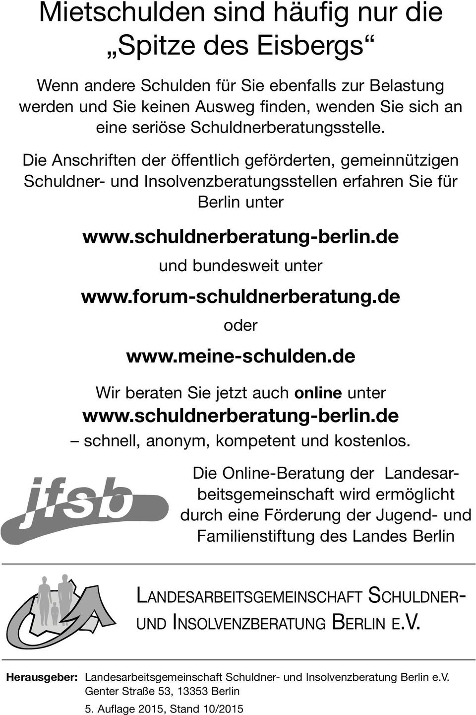 forum-schuldnerberatung.de oder www.meine-schulden.de Wir beraten Sie jetzt auch online unter www.schuldnerberatung-berlin.de schnell, anonym, kompetent und kostenlos.