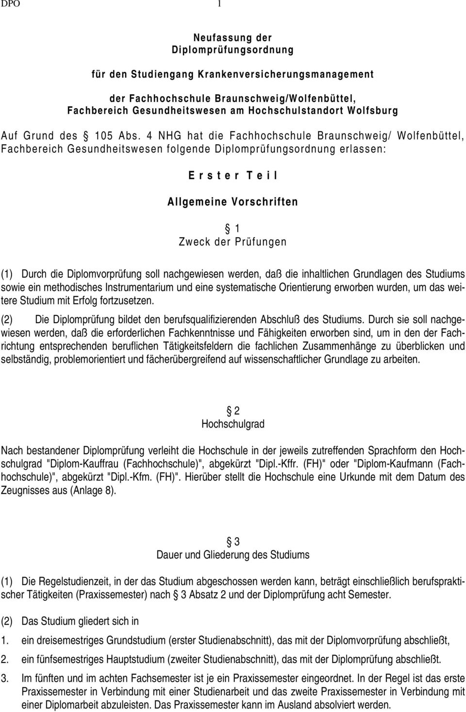4 NHG hat die Fachhochschule Braunschweig/ Wolfenbüttel, Fachbereich Gesundheitswesen folgende Diplomprüfungsordnung erlassen: E r s t e r T e i l Allgemeine Vorschriften 1 Zweck der Prüfungen (1)