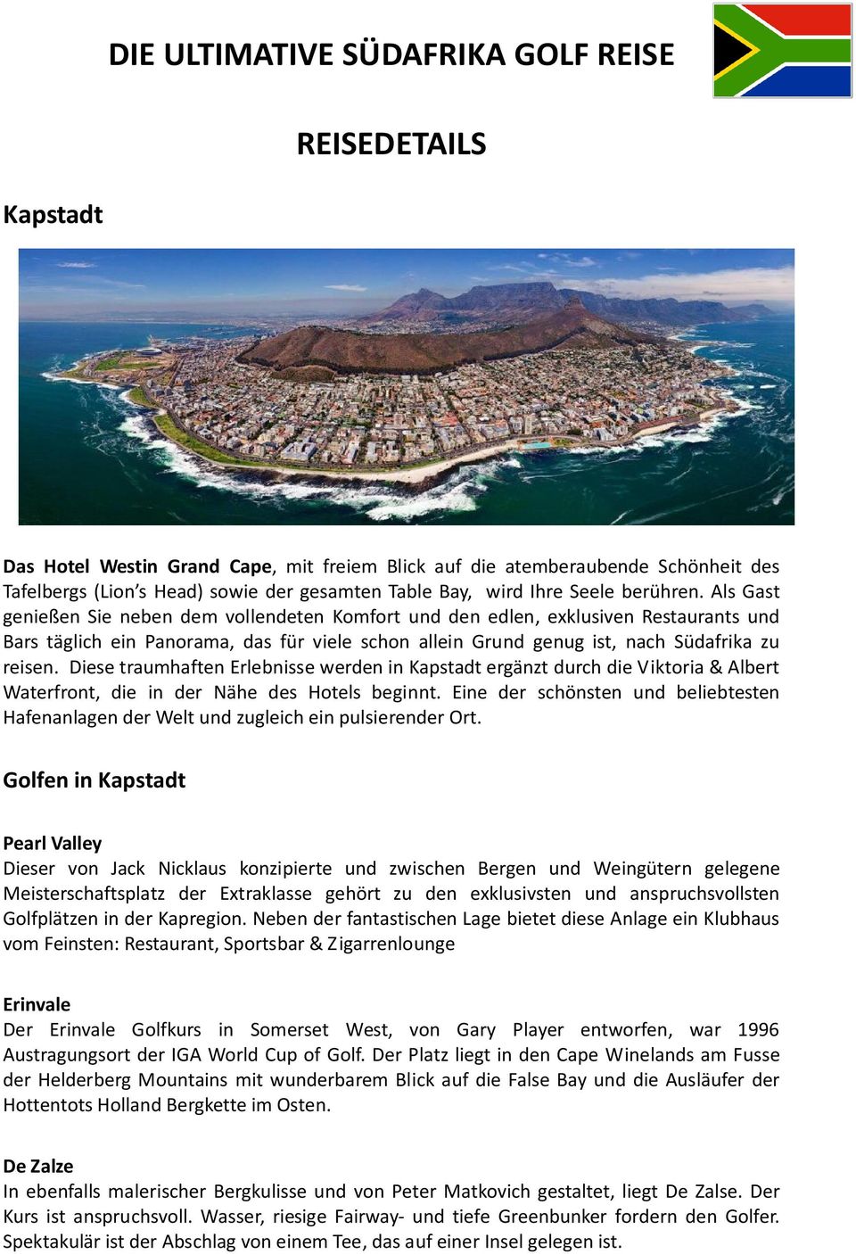 Diese traumhaften Erlebnisse werden in Kapstadt ergänzt durch die Viktoria & Albert Waterfront, die in der Nähe des Hotels beginnt.