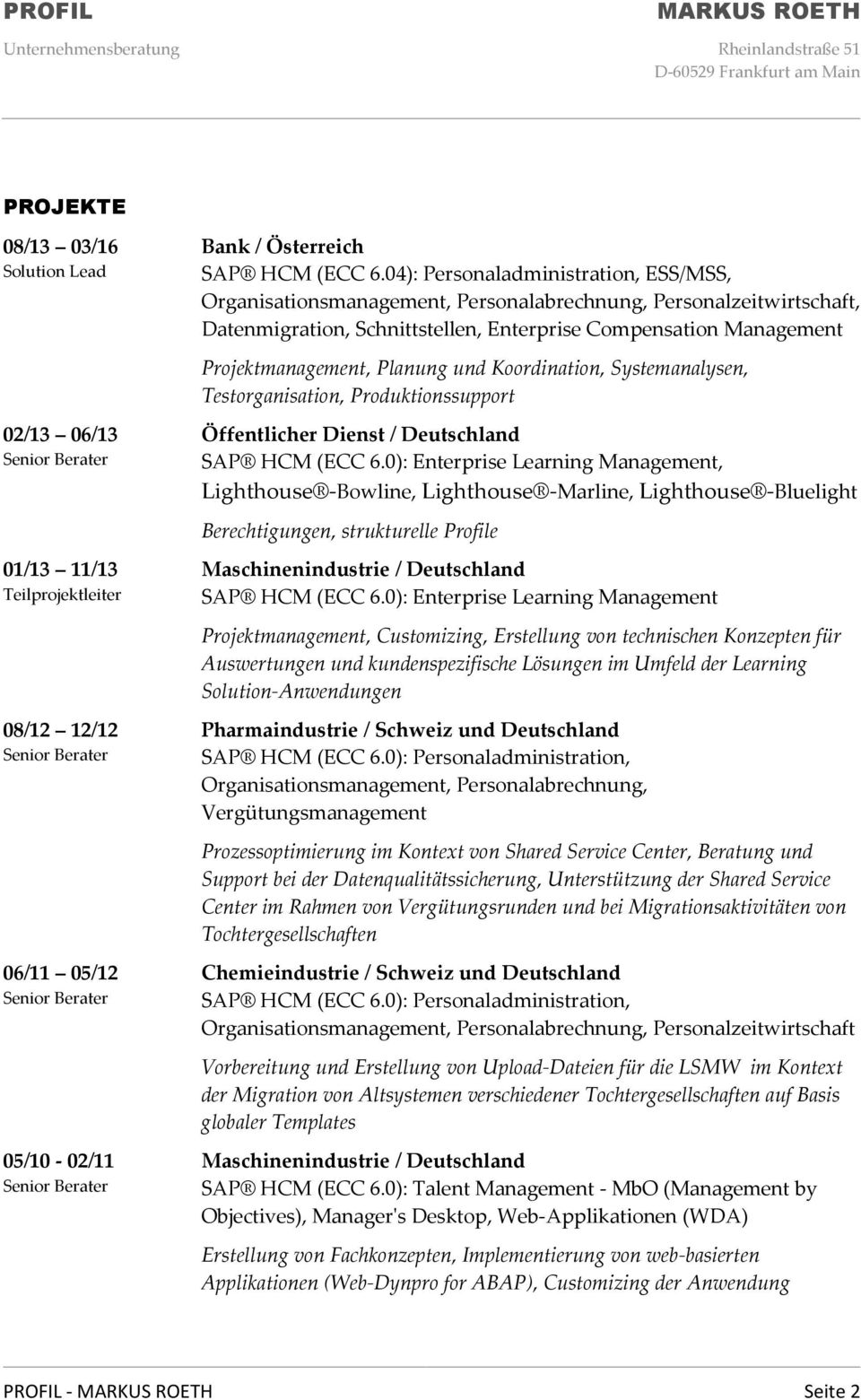 Planung und Koordination, Systemanalysen, Testorganisation, Produktionssupport 02/13 06/13 Öffentlicher Dienst / Deutschland Senior Berater SAP HCM (ECC 6.