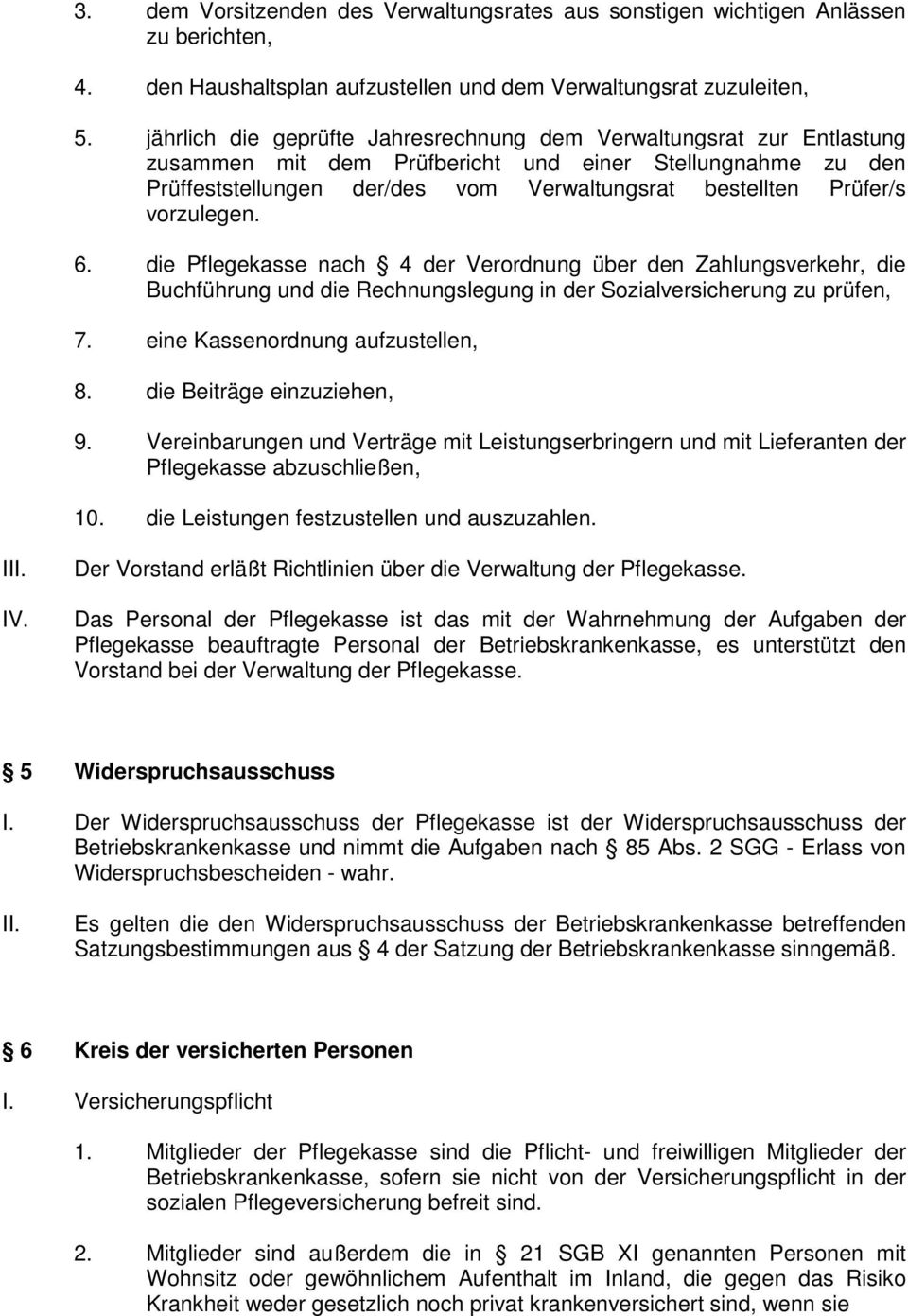 vorzulegen. 6. die Pflegekasse nach 4 der Verordnung über den Zahlungsverkehr, die Buchführung und die Rechnungslegung in der Sozialversicherung zu prüfen, 7. eine Kassenordnung aufzustellen, 8.