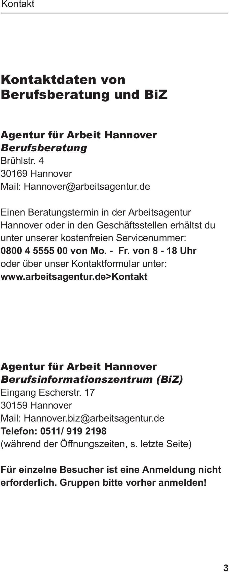 - Fr. von 8-18 Uhr oder über unser Kontaktformular unter: www.arbeitsagentur.de>kontakt Agentur für Arbeit Hannover Eingang Escherstr.