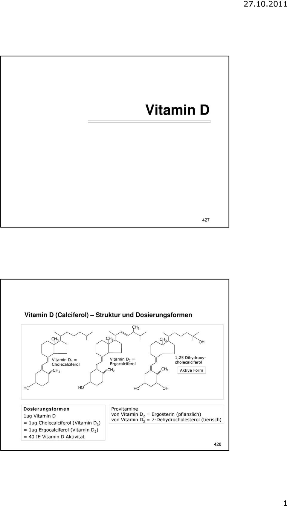 Vitamin D = 1µg Cholecalciferol (Vitamin D 3 ) = 1µg Ergocalciferol (Vitamin D 2 ) = 40 IE Vitamin D