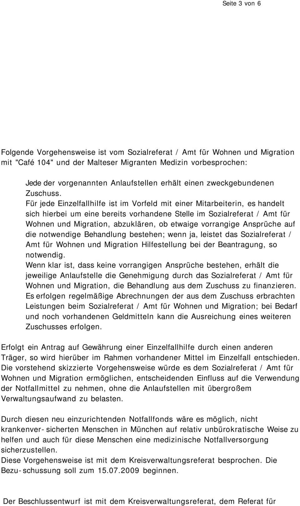 Für jede Einzelfallhilfe ist im Vorfeld mit einer Mitarbeiterin, es handelt sich hierbei um eine bereits vorhandene Stelle im Sozialreferat / Amt für Wohnen und Migration, abzuklären, ob etwaige