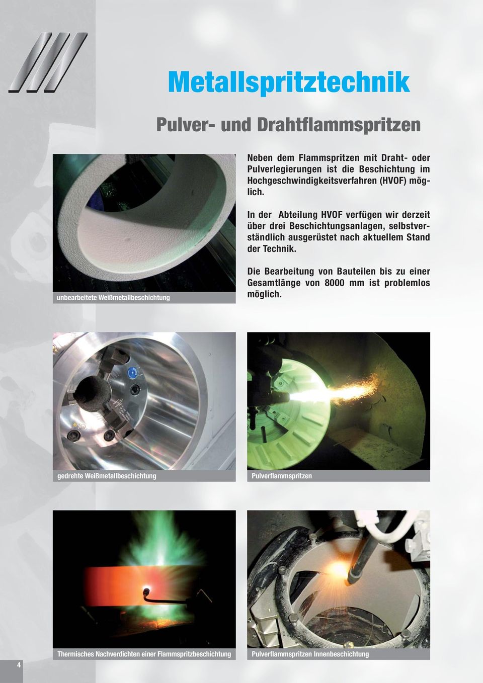 In der Abteilung HVOF verfügen wir derzeit über drei Beschichtungsanlagen, selbstverständlich ausgerüstet nach aktuellem Stand der Technik.