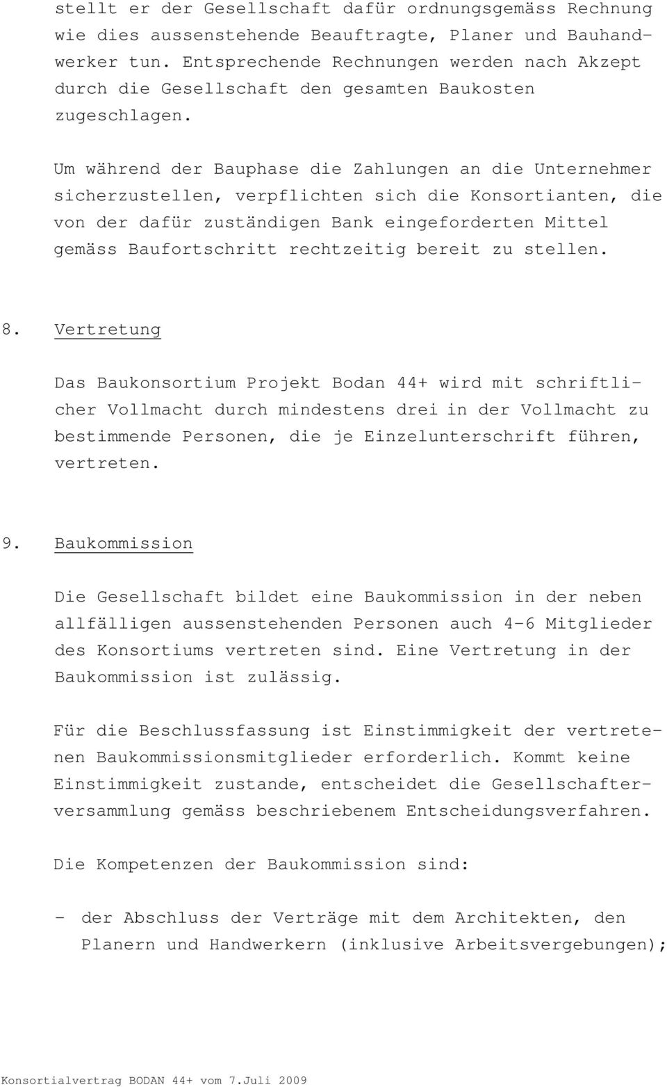 Um während der Bauphase die Zahlungen an die Unternehmer sicherzustellen, verpflichten sich die Konsortianten, die von der dafür zuständigen Bank eingeforderten Mittel gemäss Baufortschritt