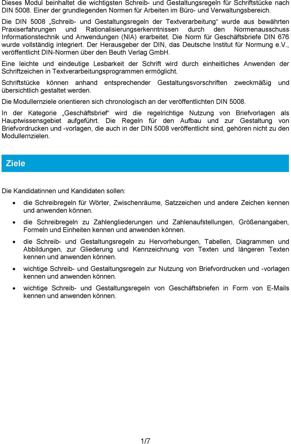 (NIA) erarbeitet. Die Norm für Geschäftsbriefe DIN 676 wurde vollständig integriert. Der Herausgeber der DIN, das Deutsche Institut für Normung e.v., veröffentlicht DIN-Normen über den Beuth Verlag GmbH.
