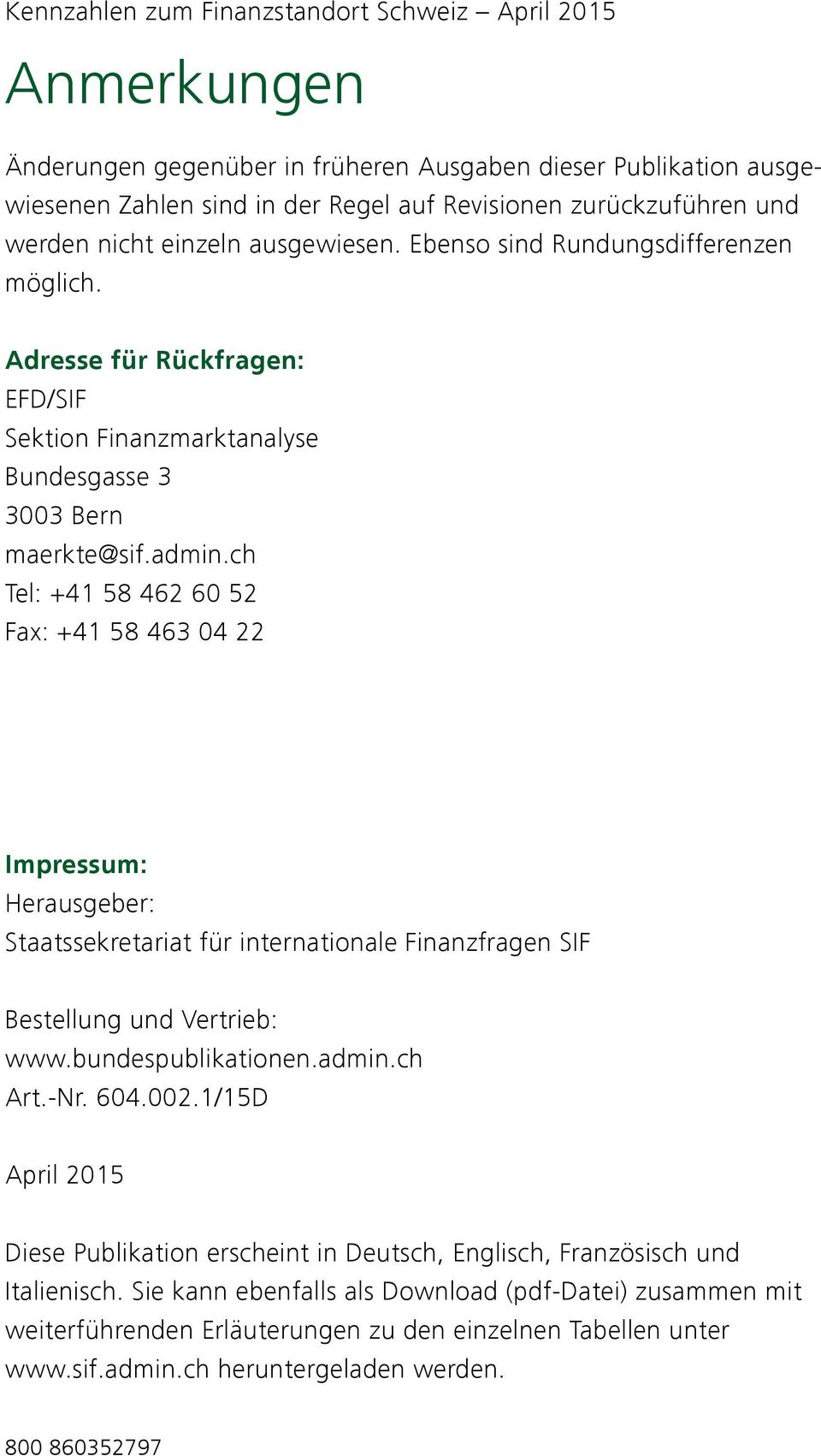 ch Tel: +41 58 462 60 52 Fax: +41 58 463 04 22 Impressum: Herausgeber: Staatssekretariat für internationale Finanzfragen SIF Bestellung und Vertrieb: www.bundespublikationen.admin.ch Art.-Nr. 604.