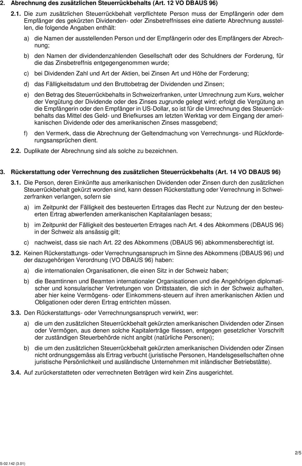 Die zum zusätzlichen Steuerrückbehalt verpflichtete Person muss der Empfängerin oder dem Empfänger des gekürzten Dividenden- oder Zinsbetreffnisses eine datierte Abrechnung ausstellen, die folgende