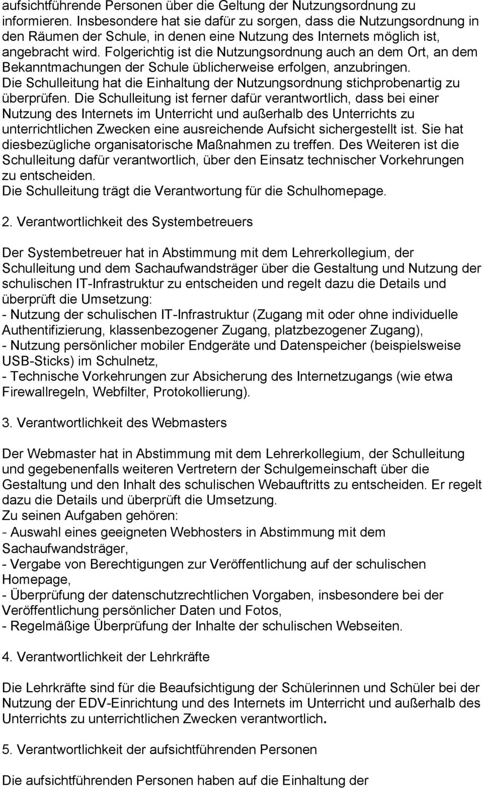 Folgerichtig ist die Nutzungsordnung auch an dem Ort, an dem Bekanntmachungen der Schule üblicherweise erfolgen, anzubringen.