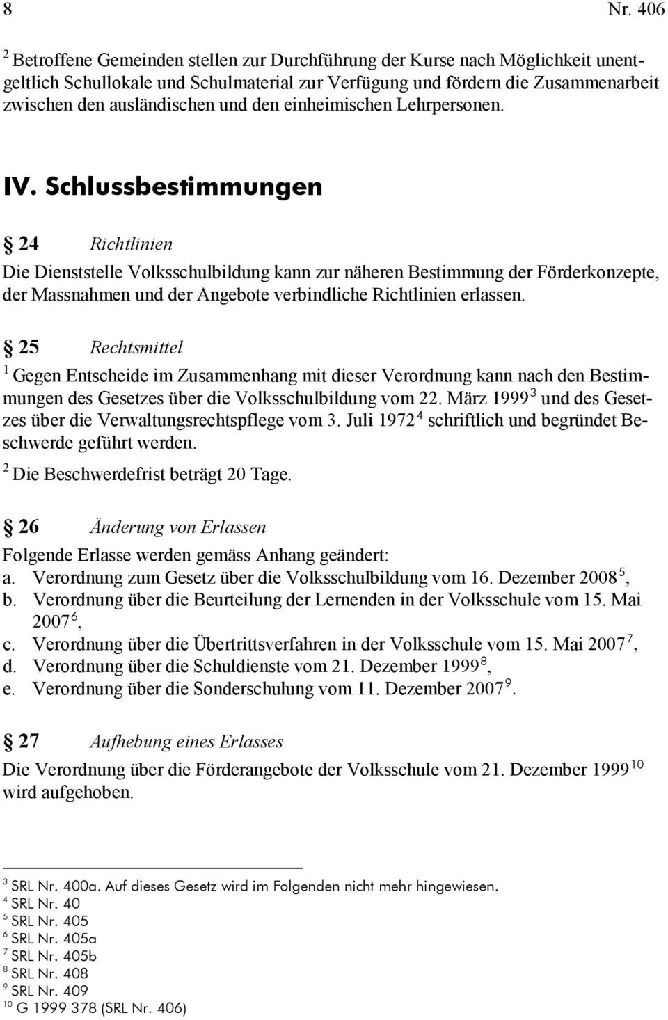 Schlussbestimmungen Richtlinien Die Dienststelle Volksschulbildung kann zur näheren Bestimmung der Förderkonzepte, der Massnahmen und der Angebote verbindliche Richtlinien erlassen.