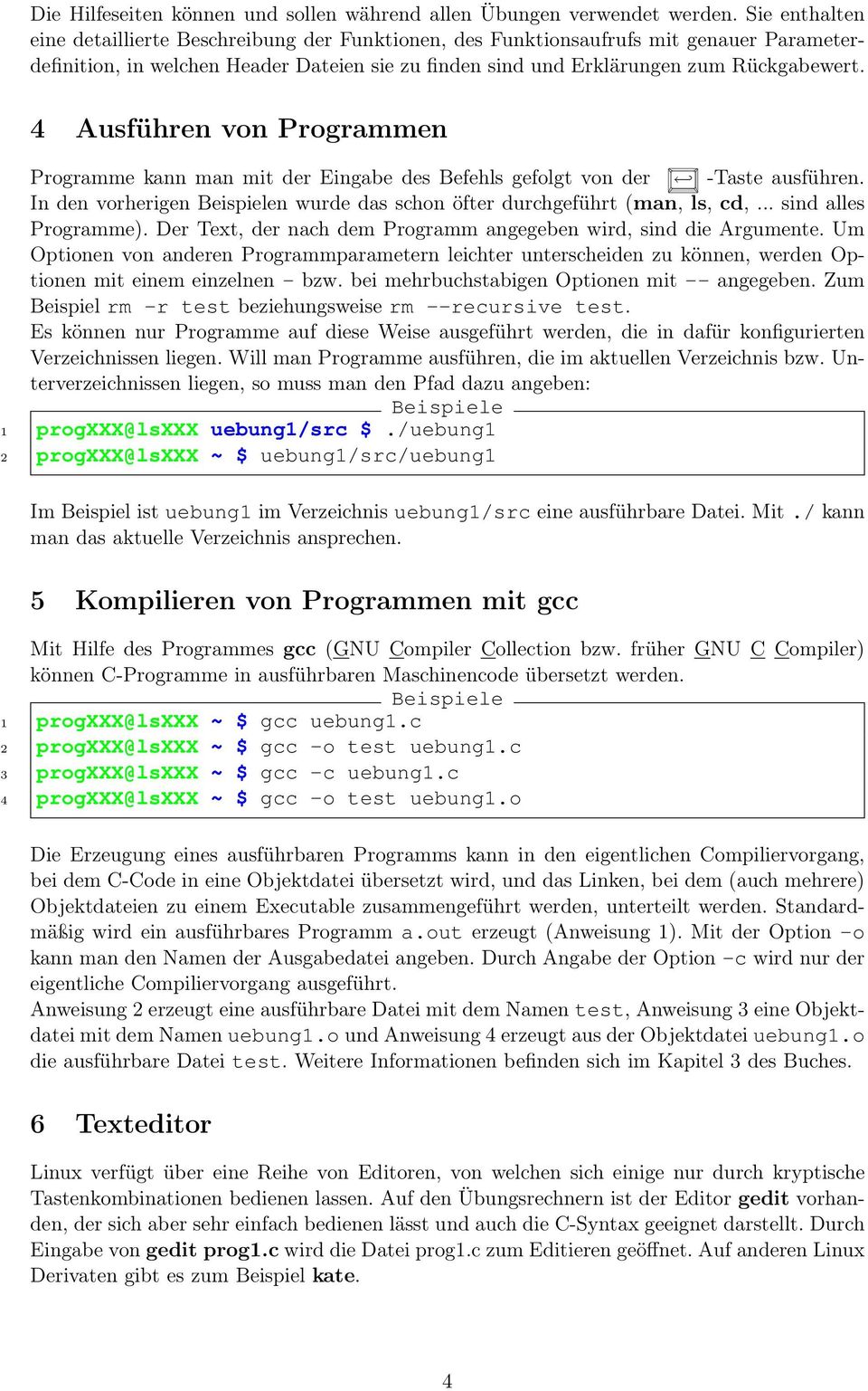 4 Ausführen von Programmen Programme kann man mit der Eingabe des Befehls gefolgt von der -Taste ausführen. In den vorherigen n wurde das schon öfter durchgeführt (man, ls, cd,... sind alles Programme).