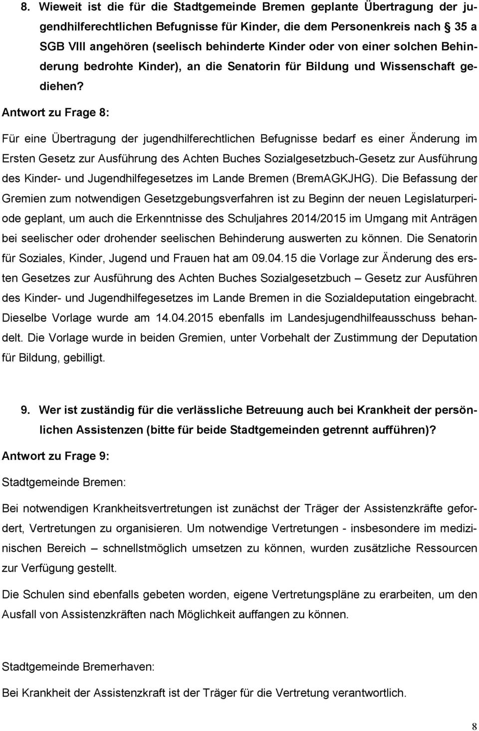 Antwort zu Frage 8: Für eine Übertragung der jugendhilferechtlichen Befugnisse bedarf es einer Änderung im Ersten Gesetz zur Ausführung des Achten Buches Sozialgesetzbuch-Gesetz zur Ausführung des