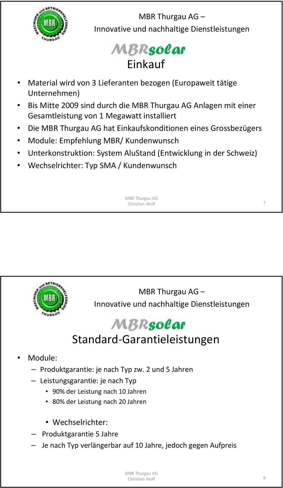 Wechselrichter: Typ SMA / Kundenwunsch 7 Standard Garantieleistungen Module: Produktgarantie: je nach Typ zw.