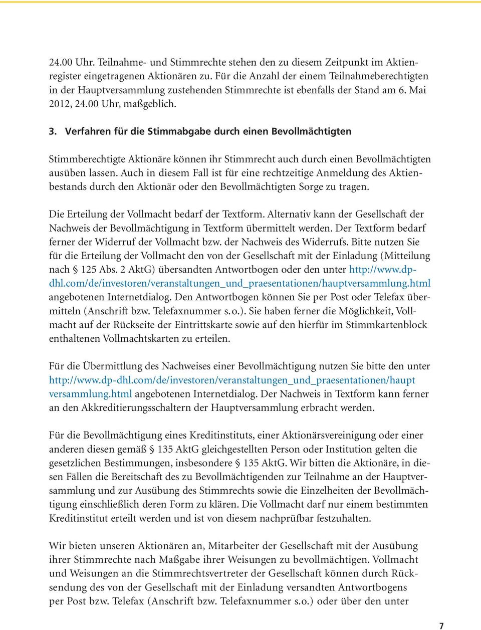 Verfahren für die Stimmabgabe durch einen Bevollmächtigten Stimmberechtigte Aktionäre können ihr Stimmrecht auch durch einen Bevollmächtigten ausüben lassen.