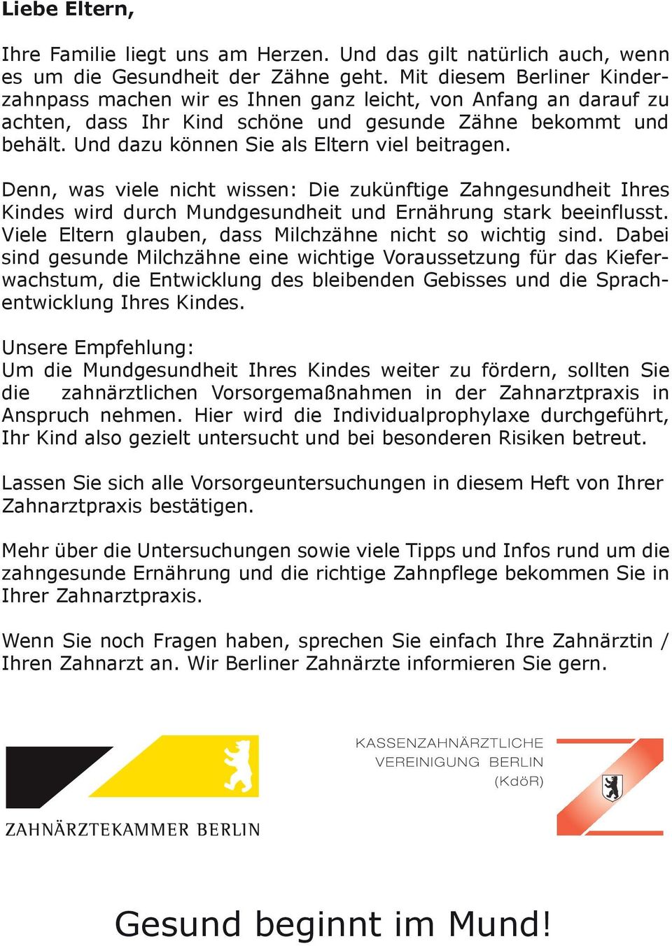 Und dazu können Sie als Eltern viel beitragen. Denn, was viele nicht wissen: Die zukünftige Zahngesundheit Ihres Kindes wird durch Mundgesundheit und Ernährung stark beeinflusst.