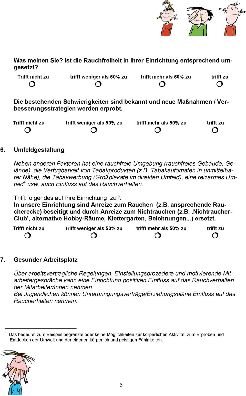 auch Einfluss auf das Rauchverhalten. Trifft folgendes auf Ihre Einrichtung zu?: In unsere Einrichtung sind Anreize zum Rauchen (z.b.