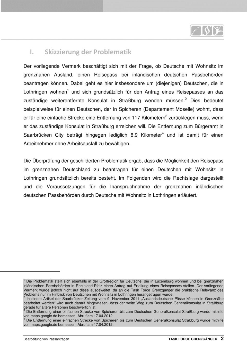 Dabei geht es hier insbesondere um (diejenigen) Deutschen, die in Lothringen wohnen 1 und sich grundsätzlich für den Antrag eines Reisepasses an das zuständige weiterentfernte Konsulat in Straßburg