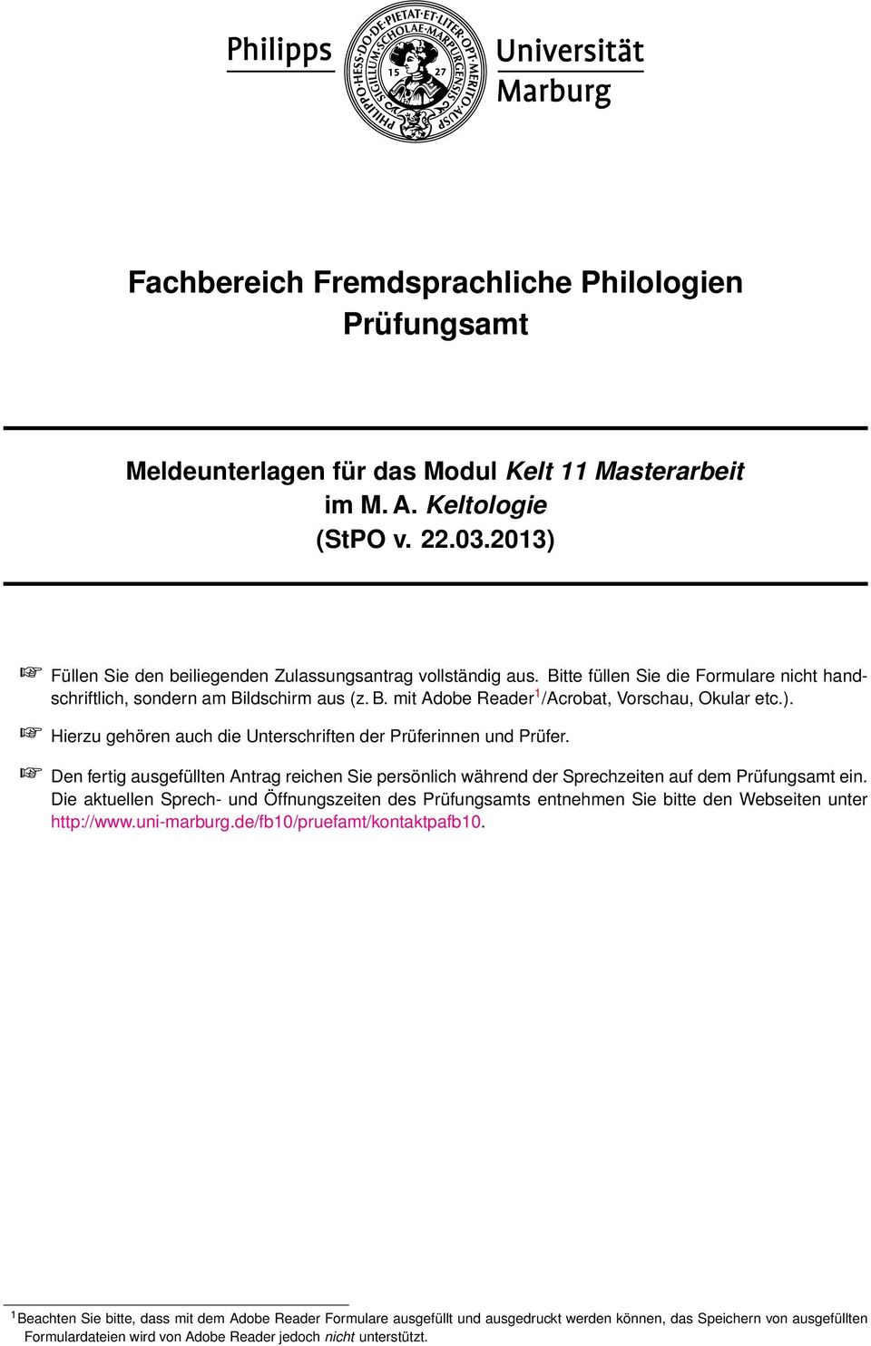 ). Hierzu gehören auch die Unterschriften der Prüferinnen und Prüfer. Den fertig ausgefüllten Antrag reichen Sie persönlich während der Sprechzeiten auf dem Prüfungsamt ein.