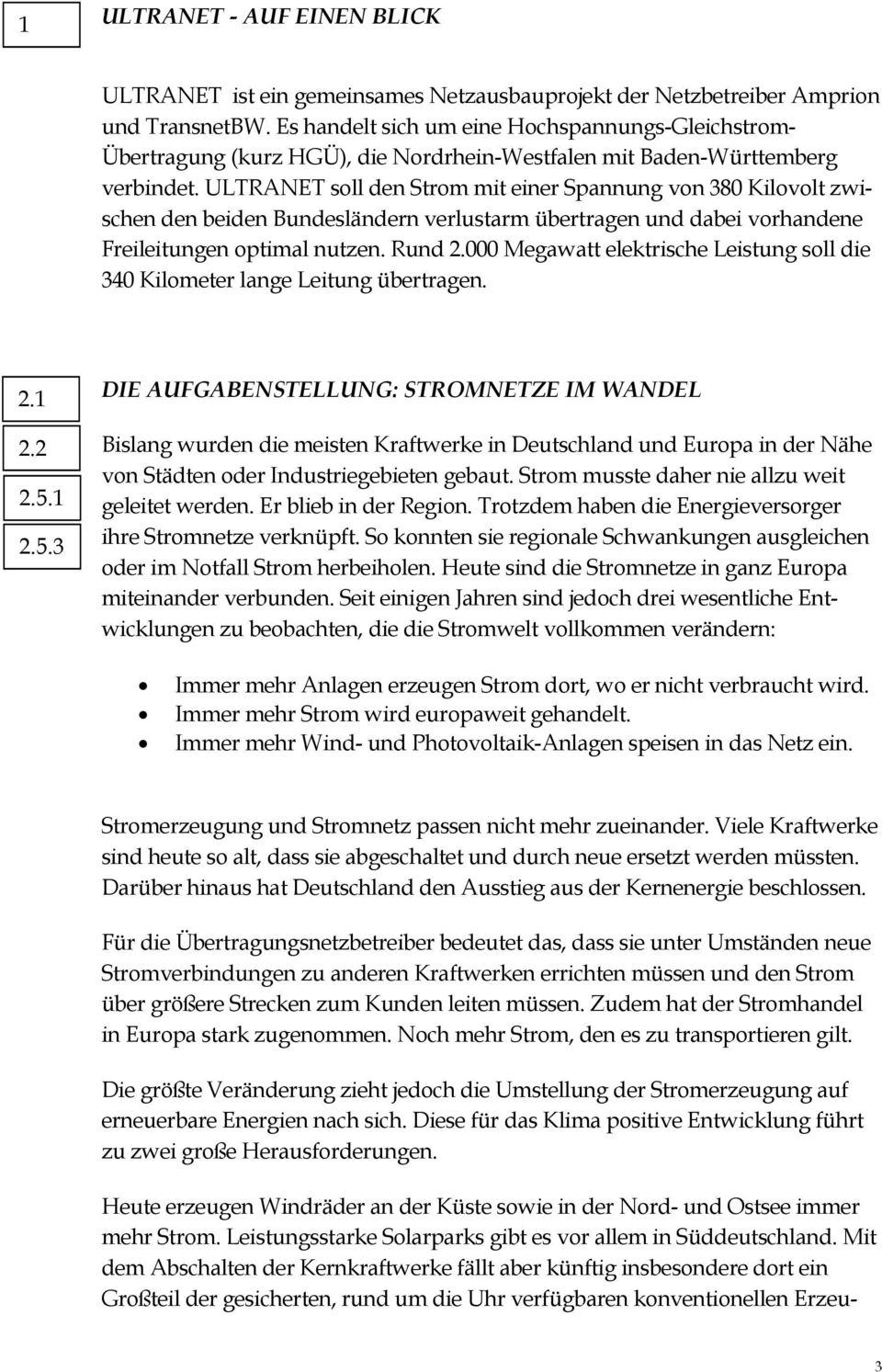 ULTRANET soll den Strom mit einer Spannung von 380 Kilovolt zwischen den beiden Bundesländern verlustarm übertragen und dabei vorhandene Freileitungen optimal nutzen. Rund 2.