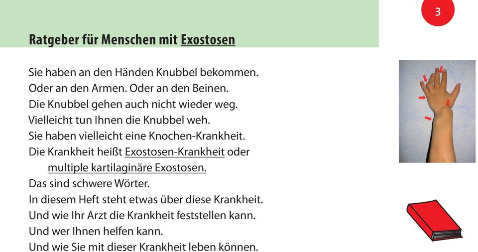 Die Krankheit heißt Exostosen-Krankheit oder multiple kartilaginäre Exostosen. Das sind schwere Wörter.