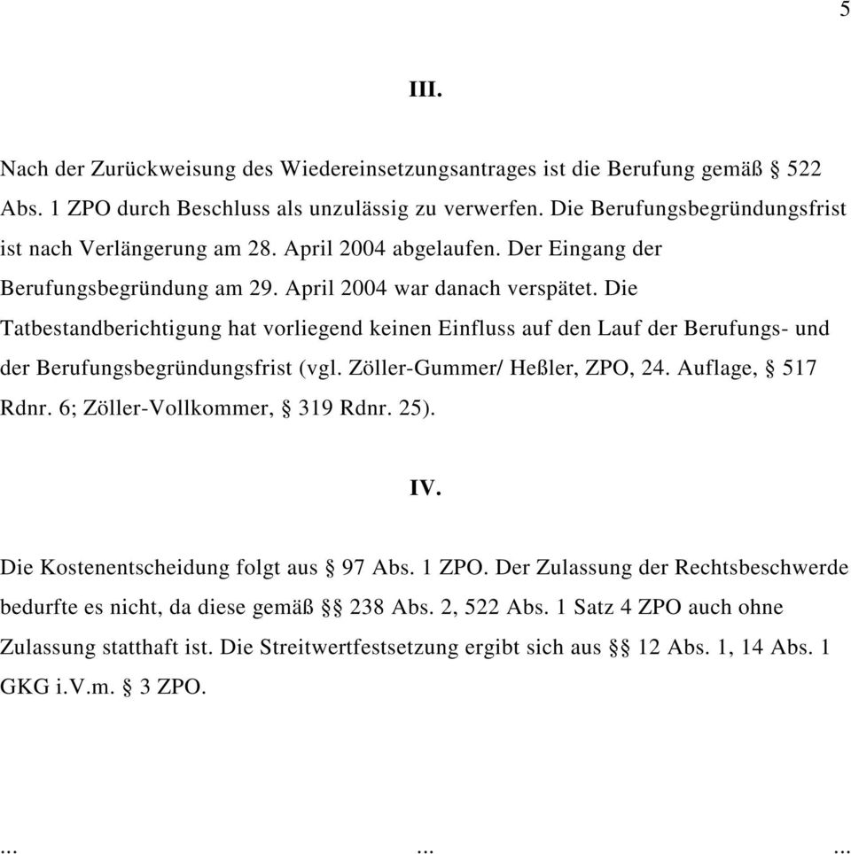 Die Tatbestandberichtigung hat vorliegend keinen Einfluss auf den Lauf der Berufungs- und der Berufungsbegründungsfrist (vgl. Zöller-Gummer/ Heßler, ZPO, 24. Auflage, 517 Rdnr.