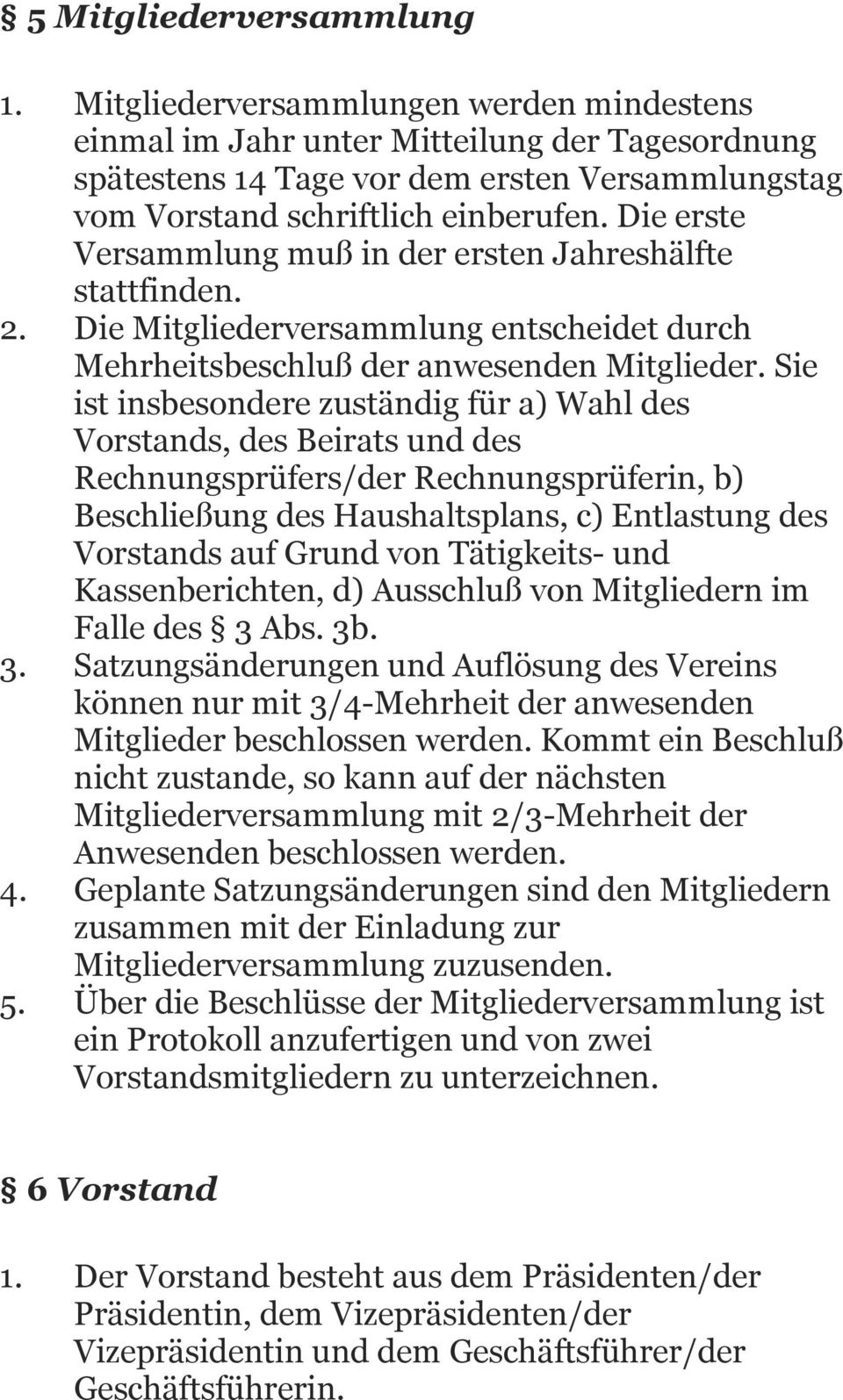 Die erste Versammlung muß in der ersten Jahreshälfte stattfinden. 2. Die Mitgliederversammlung entscheidet durch Mehrheitsbeschluß der anwesenden Mitglieder.