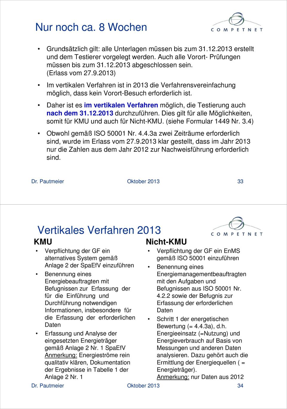 Daher ist es im vertikalen Verfahren möglich, die Testierung auch nach dem 31.12.2013 durchzuführen. Dies gilt für alle Möglichkeiten, somit für KMU und auch für Nicht-KMU. (siehe Formular 1449 Nr. 3.4) Obwohl gemäß ISO 50001 Nr.