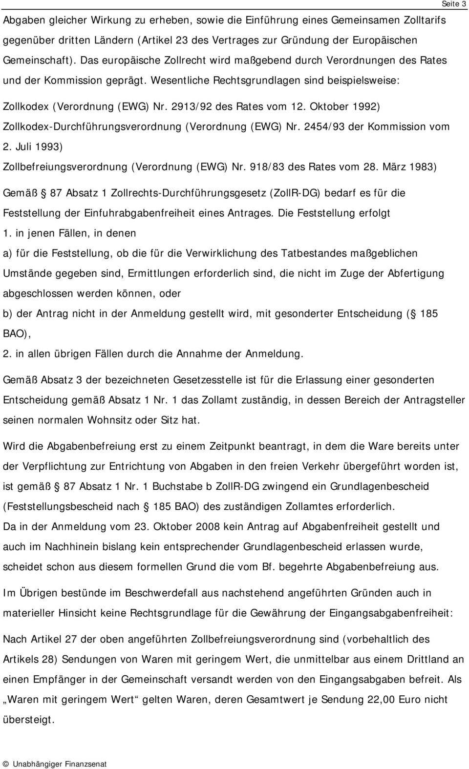 2913/92 des Rates vom 12. Oktober 1992) Zollkodex-Durchführungsverordnung (Verordnung (EWG) Nr. 2454/93 der Kommission vom 2. Juli 1993) Zollbefreiungsverordnung (Verordnung (EWG) Nr.