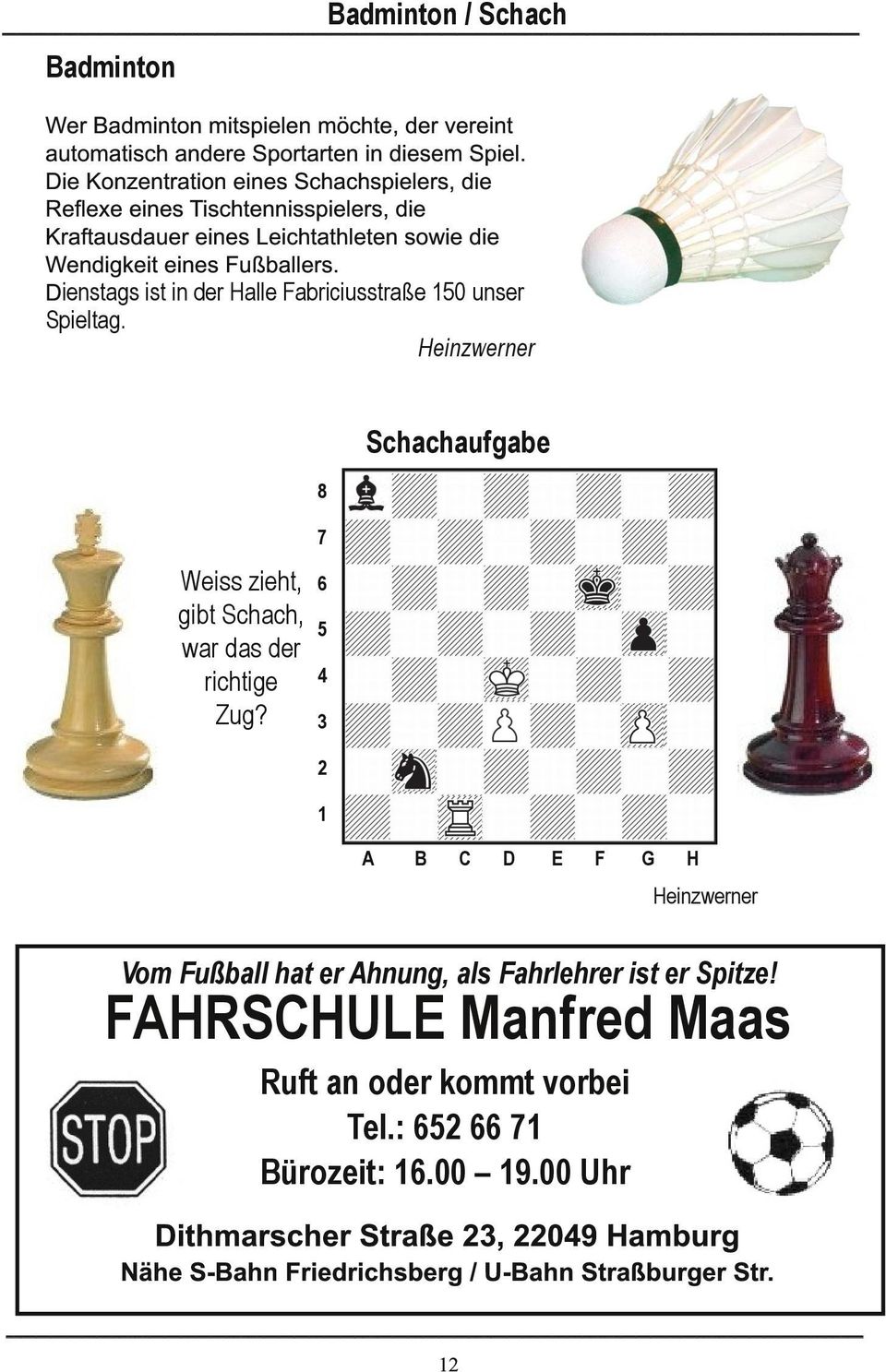 D ienstags ist in der Halle Fabriciusstraße 150 unser Spieltag. Heinzwerner 8 Weiss zieht, gibt Schach, war das der richtige Zug?