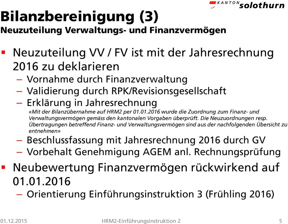 01.2016 wurde die Zuordnung zum Finanz- und Verwaltungsvermögen gemäss den kantonalen Vorgaben überprüft. Die Neuzuordnungen resp.