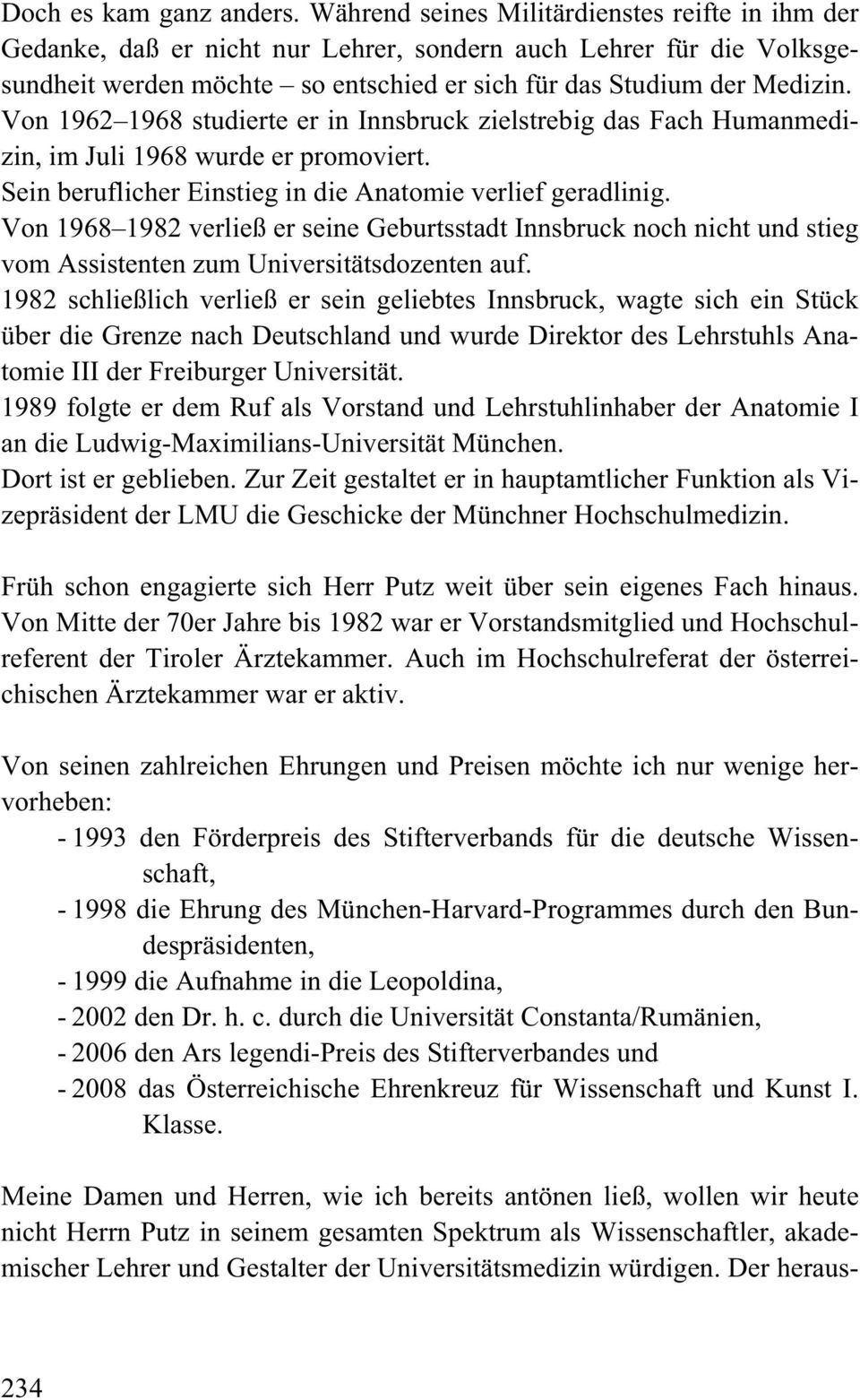 Von 1962 1968 studierte er in Innsbruck zielstrebig das Fach Humanmedizin, im Juli 1968 wurde er promoviert. Sein beruflicher Einstieg in die Anatomie verlief geradlinig.