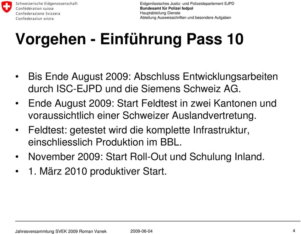 Ende August 2009: Start Feldtest in zwei Kantonen und voraussichtlich einer Schweizer